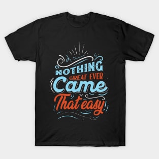 Nothing Great Ever Came That easy T-Shirt